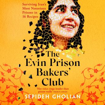 The Evin Prison Bakers’ Club: Surviving Iran's Most Notorious Prisons in 16 Recipes