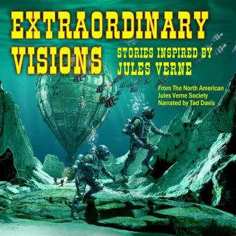 Extraordinary Visions: Stories Inspired by Jules Verne