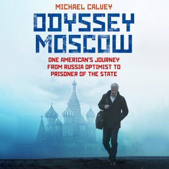 Odyssey Moscow: One American’s Journey from Russian Optimist to Prisoner of the State