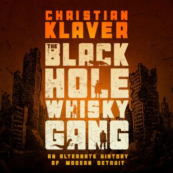 The Black Hole Whisky Gang: An Alternate History of Modern Detroit