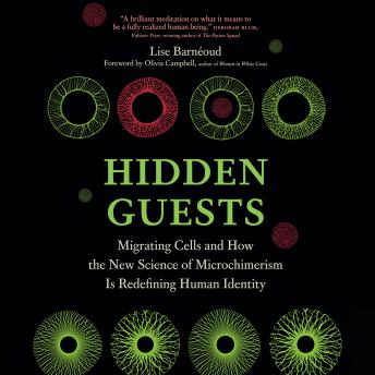 Hidden Guests: Migrating Cells and How the New Science of Microchimerism Is Redefining Human Identity