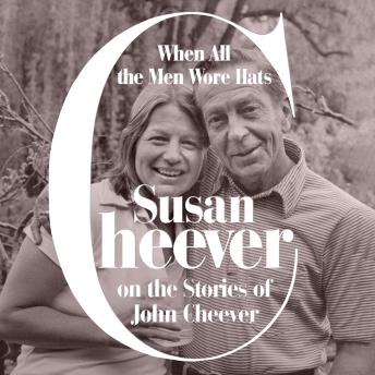 When All the Men Wore Hats: Susan Cheever on the Stories of John Cheever