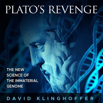 Plato’s Revenge: The New Science of the Immaterial Genome