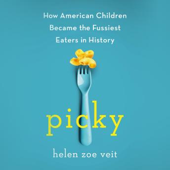 Picky: How American Children Became the Fussiest Eaters in History