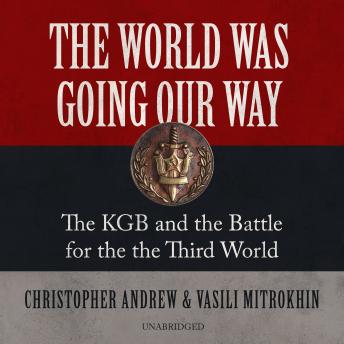 The World Was Going Our Way: The KGB and the Battle for the the Third World