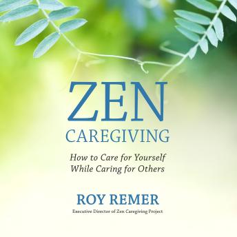 Zen Caregiving: How to Care for Yourself While Caring for Others