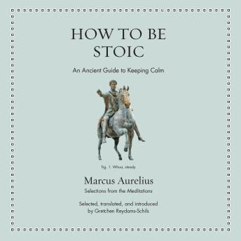 How to Be Stoic: An Ancient Guide to Keeping Calm