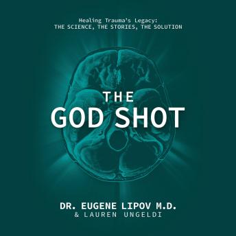 The God Shot: Healing Trauma's Legacy: The Science, the Stories, the Solution