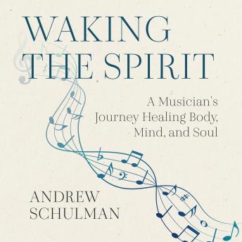 Waking the Spirit: A Musician's Journey Healing Body, Mind, and Soul