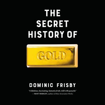 The Secret History of Gold: Myth, Money, Politics, and Power