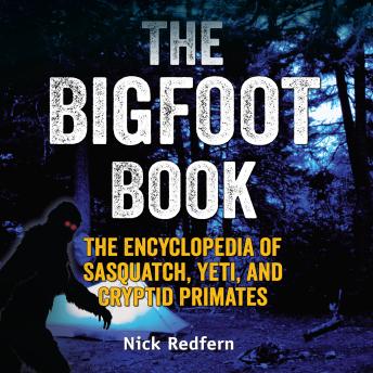 The Bigfoot Book: The Encyclopedia of Sasquatch, Yeti, and Cryptid Primates