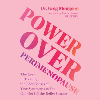 Power Over Perimenopause: The Keys to Treating the Root Causes of Your Symptoms so You Can Get Off the Roller Coaster