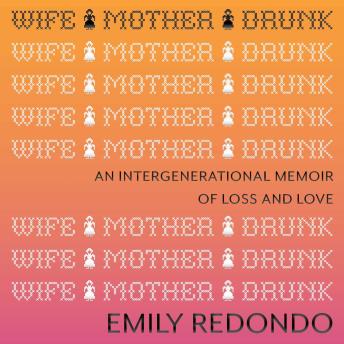 Wife Mother Drunk: An Intergenerational Memoir of Loss and Love