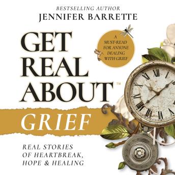 Get Real About Grief: Real Stories of Heartbreak, Hope, and Healing