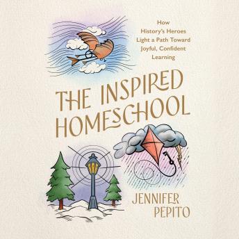 The Inspired Homeschool: How History’s Heroes Light a Path Toward Joyful, Confident Learning