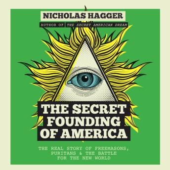 The Secret Founding of America: The Real Story of Freemasons, Puritans & the Battle for the New World