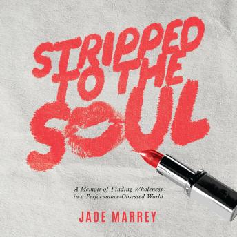 Stripped to the Soul: A Memoir of Finding Wholeness in a Performance-Obsessed World