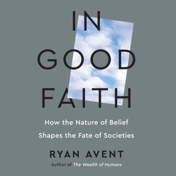 In Good Faith: How the Nature of Belief Shapes the Fate of Societies