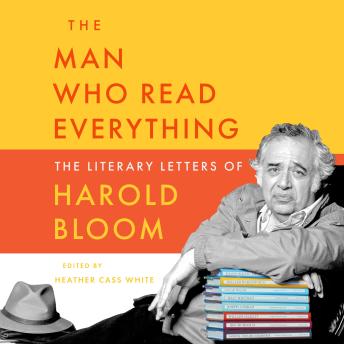 The Man Who Read Everything: The Literary Letters of Harold Bloom