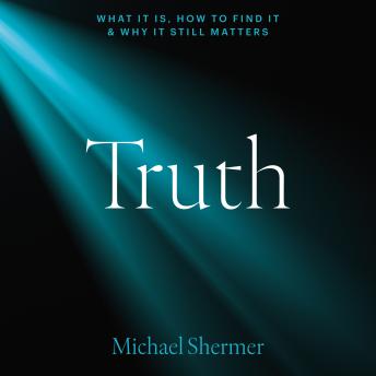 Truth: What It Is, How to Find It, and Why It Still Matters