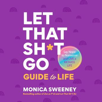 The Let That Sh*t Go Guide to Life: Say Nope to Nonsense and Live a Kickass Life