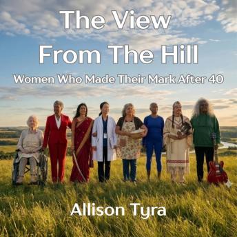 The View from the Hill: Women Who Made Their Mark After 40