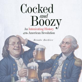 Cocked & Boozy: An Intoxicating History of the American Revolution