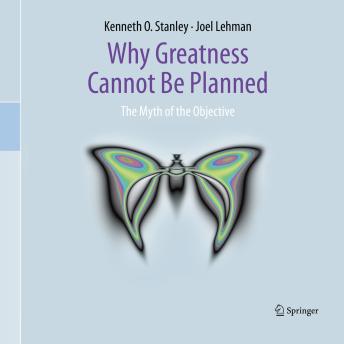 Why Greatness Cannot Be Planned: The Myth of the Objective