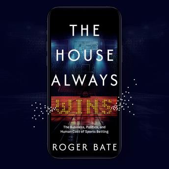 The House Always Wins: The Business, Politics, and Human Cost of Sports Betting