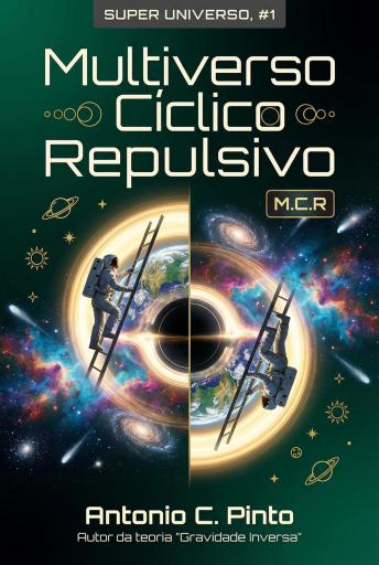 [Portuguese] - Multiverso Cíclico Repulsivo (MCR): A única teoria mais abrangente sobre o Multiverso Cíclico