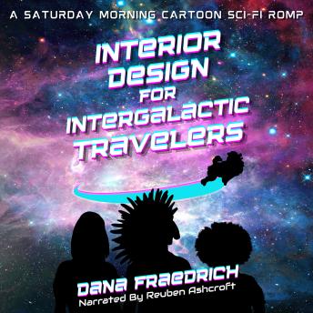 Interior Design for Intergalactic Travelers: A Saturday Morning Cartoon Sci-Fi Romp