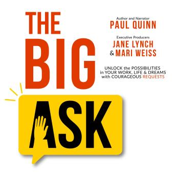 The Big Ask: Unlock the Possibilities in Your Work, Life & Dreams with Courageous Requests