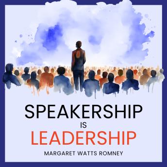 Speakership is Leadership: A Guide for Sudden Leaders Who Need to Lead with Their Words, Yesterday.