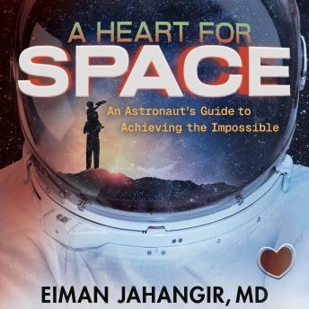 A Heart for Space: An Astronaut's Guide to Achieving the Impossible
