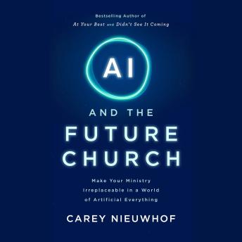 AI and the Future Church: Make Your Ministry Irreplaceable in a World of Artificial Everything