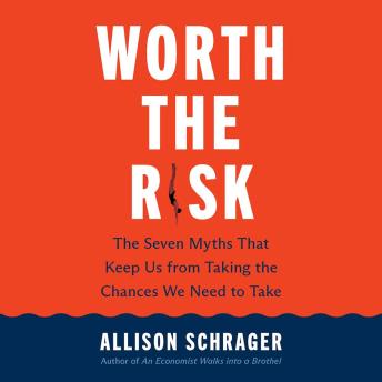 Worth the Risk: The Seven Myths That Keep Us from Taking the Chances We Need to Take