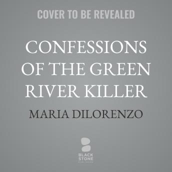 Confessions of the Green River Killer: A True Story of Manipulation, Madness, and a Search for Justice