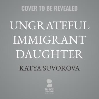 Ungrateful Immigrant Daughter: A Memoir from the Child of a Mail-Order Bride