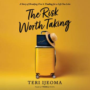 The Risk Worth Taking: A Story of Breaking Free and TRADING for a Life You Love