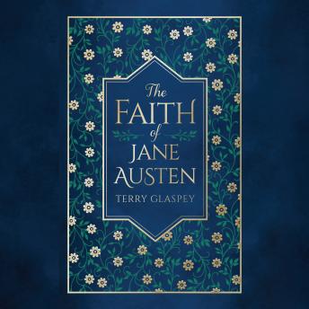 The Faith of Jane Austen: A Life Shaped by Wit, Wisdom, and the Love of God