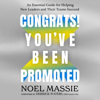 Congrats! You've Been Promoted: An Essential Guide for Helping New Leaders and Their Teams Succeed