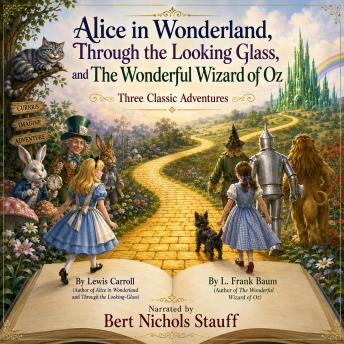 Alice in Wonderland, Through the Looking Glass, and the Wonderful Wizard of Oz: Three Classic Adventures