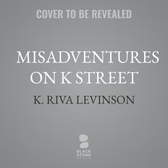 Misadventures on K Street: My Decade with the Architects of Modern Political Scandal