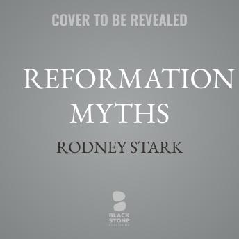 Reformation Myths: Five Centuries of Misconceptions and (Some) Misfortunes