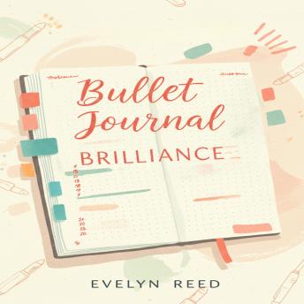 Bullet Journal Brilliance: Unlock Creative Productivity. The Ultimate Guide to Mindful Planning and Goal Achievement