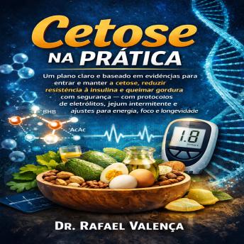 [Portuguese] - Cetose na Prática: Um plano claro e baseado em evidências para entrar e manter a cetose, reduzir resistência à insulina e queimar gordura com segurança — com protocolos de eletrólitos, jejum intermitente e ajustes para energia, foco e longevidade.