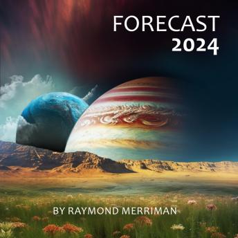 Forecast 2024: Raymond Merriman’s Annual Almanac (Cycles in Human Activity Corresponding to Cycles in the Cosmos)