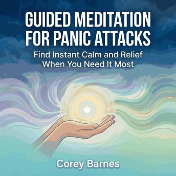 Guided Meditation for Panic Attacks: Find Instant Calm and Relief When You Need It Most