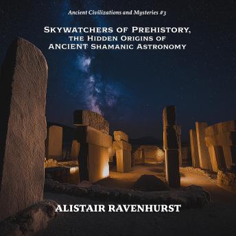 Skywatchers of Prehistory, the Hidden Origins of Ancient Shamanic Astronomy