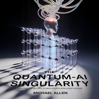 The Quantum-AI Singularity: Predicting the Next Era of Innovation in Intelligent Systems
